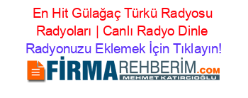 En+Hit+Gülağaç+Türkü+Radyosu+Radyoları+|+Canlı+Radyo+Dinle Radyonuzu+Eklemek+İçin+Tıklayın!
